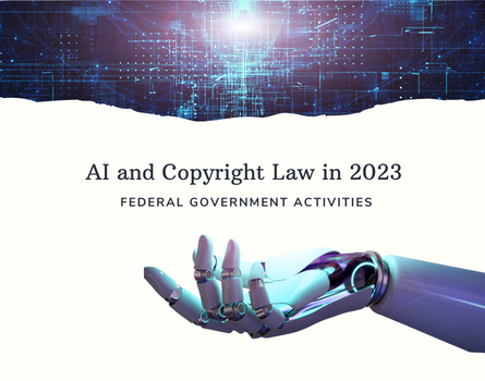 AI and Copyright Law in 2023: Federal Government Activities