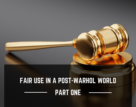 Fair Use in a Post-Warhol World: Part I