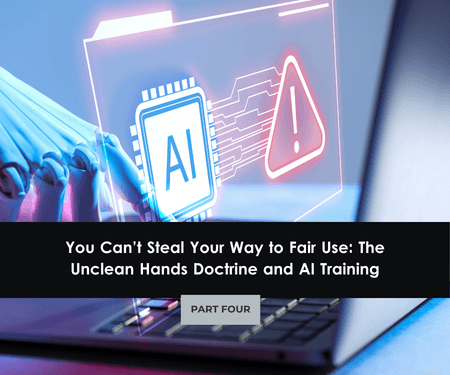 You Can’t Steal Your Way to Fair Use: The Unclean Hands Doctrine and AI Training